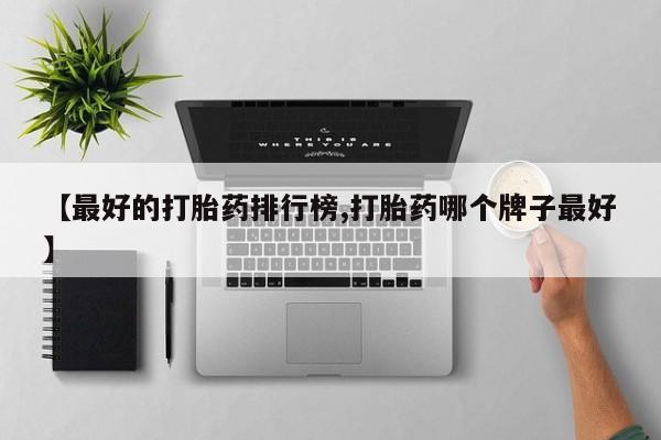 打胎药使用【最好的打胎药排行榜,打胎药哪个牌子最好】