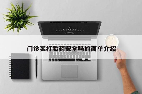 打胎药使用门诊买打胎药安全吗的简单介绍