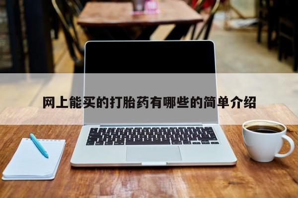 打胎药使用网上能买的打胎药有哪些的简单介绍